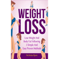 Weight Loss: Lose Weight and Body Fat Following 3 Simple and Easy Proven Methods