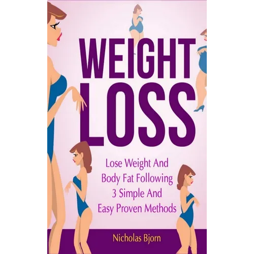 Weight Loss: Lose Weight and Body Fat Following 3 Simple and Easy Proven Methods