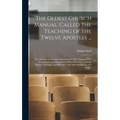 The Oldest Church Manual, Called The Teaching of the Twelve Apostles ...: The Didache and Kindred Documents in The Original, With Translations and Dis