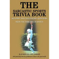 The Sarcastic Sports Trivia Book: Volume 1: 300 Funny and Challenging Questions from the Dark Side of Sports