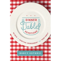 Dinner Table Devotions: 40 Days of Spiritual Nourishment for Your Family