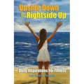 Upside Down to Rightside Up: Daily Inspirations for Fitness