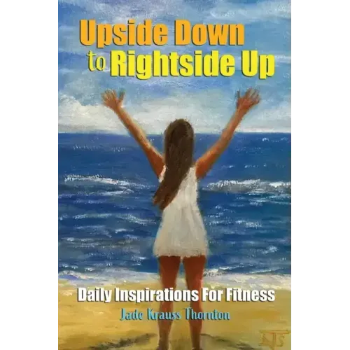 Upside Down to Rightside Up: Daily Inspirations for Fitness