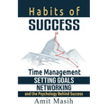 Habits of Success: Time Management, Setting Goals, Networking and the Psychology Behind Success