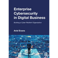 Enterprise Cybersecurity in Digital Business: Building a Cyber Resilient Organization