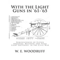 With the Light Guns in '61-'65: Reminiscences of Eleven Arkansas, Missouri and Texas Light Batteries, in the Civil War