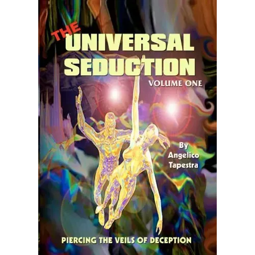 The Universal Seduction: Piercing the Veils of Deception, Volume 1