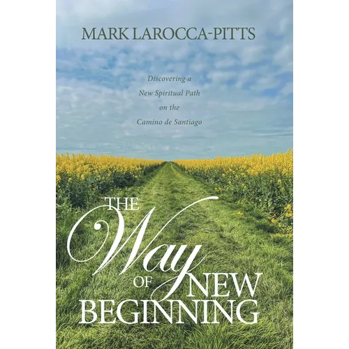 The Way of New Beginning: Discovering a New Spiritual Path on the Camino de Santiago
