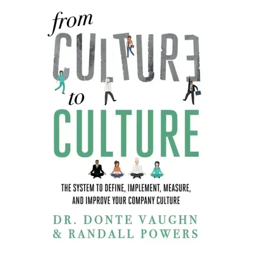 From CULTURE to CULTURE: The System to Define, Implement, Measure, and Improve Your Company Culture