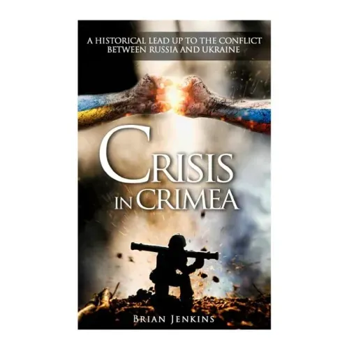 Crisis In Crimea: A Historical Lead Up To The Conflict Between Russia And Ukraine