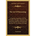 The Art Of Reasoning: A Popular Exposition Of The Principles Of Logic, Inductive And Deductive, With An Introductory Outline Of The History Of Logic