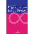 Digitalization is not a project: Why projects are not and cannot be the right choice for digitalization