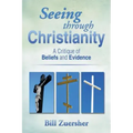 Seeing Through Christianity: A Critique of Beliefs and Evidence