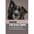 Inside The Dogs Mind: How To Better Understand Your Dog's Emotions And Behavior: What Are Dog Senses
