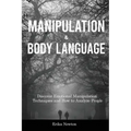 Manipulation and Body Language: Discover Emotional Manipulation Techniques and How to Analyze People