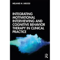 Integrating Motivational Interviewing and Cognitive Behavior Therapy in Clinical Practice