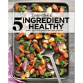 Taste of Home 5 Ingredient Healthy Cookbook: Quick and Delicious Recipes for Every Meal