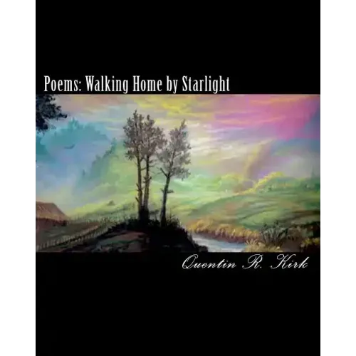 Poems: Walking Home by Starlight: poems by Quentin Kirk