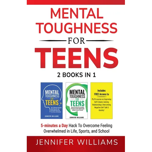Mental Toughness For Teens: 2 Books In 1 - 5 Minutes a day Hack To Overcome Feeling Overwhelmed in Life, Sports, and School!