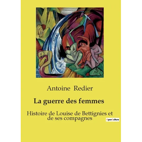 La guerre des femmes 1914-1918: Histoire de Louise de Bettignies et de ses compagnes