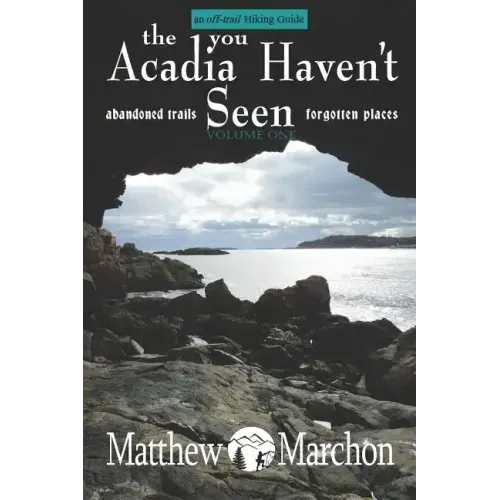 The Acadia You Haven't Seen: Abandoned Trails & Forgotten Places