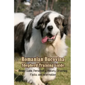 Romanian Bucovina Shepherd Training Guide: Breed Guide, Personality, History, Grooming, Facts, and Information: Romanian Bucovina Shepherd Encyclopedi