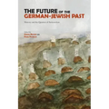 The Future of the German-Jewish Past: Memory and the Question of Antisemitism