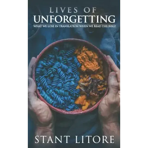 Lives of Unforgetting: What We Lose in Translation When We Read the Bible, and A Way of Reading the Bible as a Call to Adventure