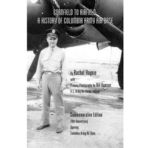 Cornfield to Airfield: A History of Columbia Army Air Base: A History of Columbia Army Air Base
