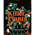 Killer Plants: Growing and Caring for Flytraps, Pitcher Plants, and Other Deadly Flora