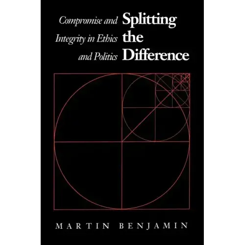 Splitting the Difference: Compromise and Integrity in Ethics and Politics