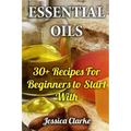 Essential Oils: 30+ Recipes For Beginners to Start With