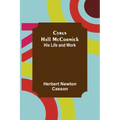 Cyrus Hall McCormick; His Life and Work