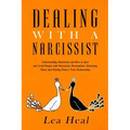 Dealing with a Narcissist: Understanding Narcissism and How to Spot and Avoid People with Narcissistic Personalities, Disarming Them, and Healing