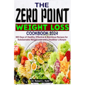 The Zero Point Weight Loss Cookbook 2024: 365 Days of Healthy, Effective & Nutritious Recipes for Sustainable Weight Loss and a Healthier Lifestyle