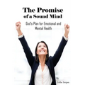 The Promise of a Sound Mind: God's plan for emotional and mental health