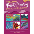 The Art of Paint Pouring: Swipe, Swirl & Spin: 50+ Tips, Techniques, and Step-By-Step Exercises for Creating Colorful Fluid Art