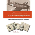 My Conversations with a WW-II Corsair Fighter Pilot - His Story Through the Decades