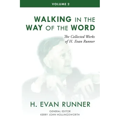 The Collected Works of H. Evan Runner, Vol. 2: Walking in the Way of the Word