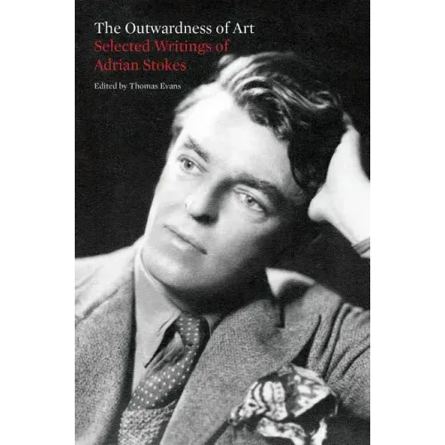 The Outwardness of Art: Selected Writings of Adrian Stokes