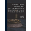 The Diseases of Infants and Children and Their Homoeopathic and General Treatment