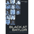 Black at Baylor: Vital Voices of the First Generation
