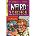 Weird Science and Bizarre Beliefs: Mysterious Creatures, Lost Worlds and Amazing Inventions