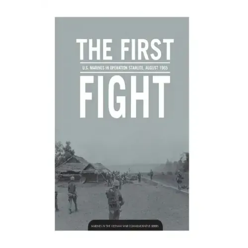 THE FIRST FIGHT U.S. MARINES in OPERATION STARLITE AUGUST 1965