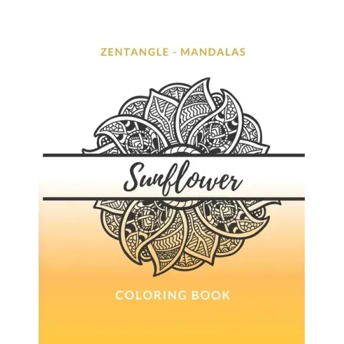 Zentangle Mandalas Sunflower Coloring Book: Great Mandala Design Gift for Kids Adults Teens Relaxation and Stress Relief
