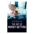 The Art of Money Getting: The Book of Golden Rules for Making Money