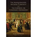 The Masqueraders, or Fatal Curiosity, and The Surprize, or Constancy Rewarded