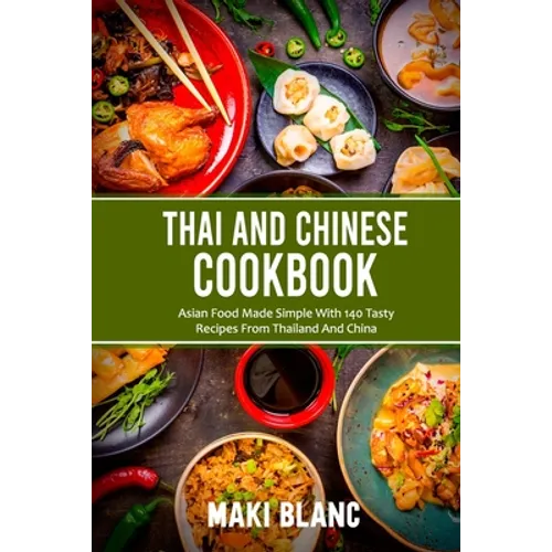 Thai And Chinese Cookbook: Asian Food Made Simple With 140 Tasty Recipes From Thailand And China