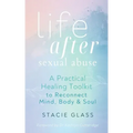 Life After Sexual Abuse: A Practical Healing Toolkit to Reconnect Mind, Body & Soul
