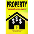 Property: Creating Your Dream Life With Property, Making Money Buying Property, Build Your Property Portfolio